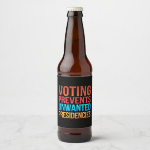 Voting Prevents Unwanted Presidencies Election  Beer Bottle Label