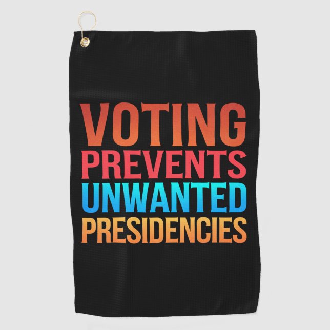 Voting Prevents Unwanted Presidencies Election  Golf Towel (Front)