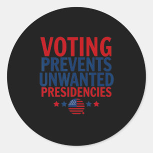 Voting Prevents Unwanted Presidencies Men Women Classic Round Sticker