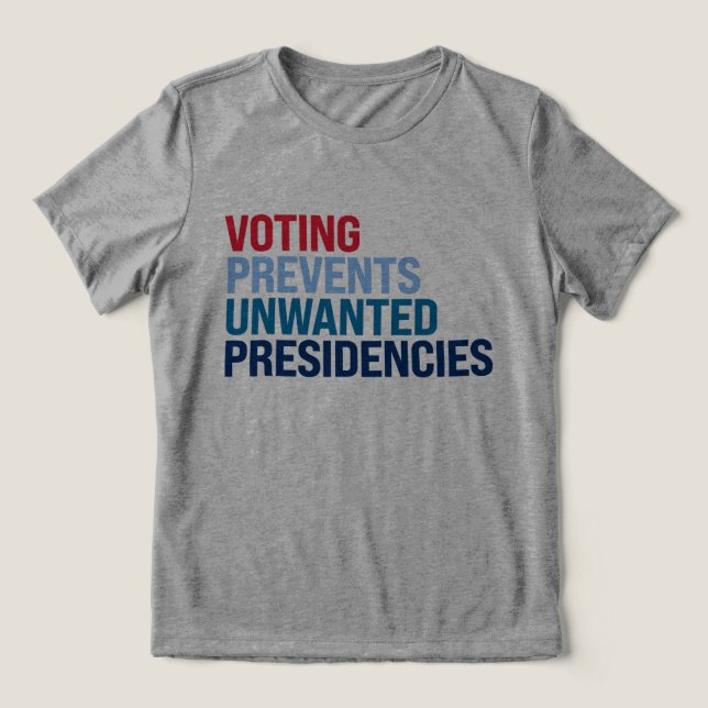 Voting prevents unwanted presidencies Tri-Blend shirt (Design Front)