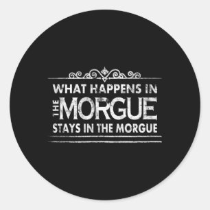 W Happens In The Morgue Coroner Autopsy Tech Classic Round Sticker