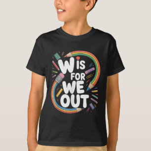 W Is For We Out Teacher Humour Schools Out Summer T-Shirt