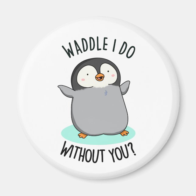Waddle I Do without You Funny Penguin Pun  Magnet (Front)