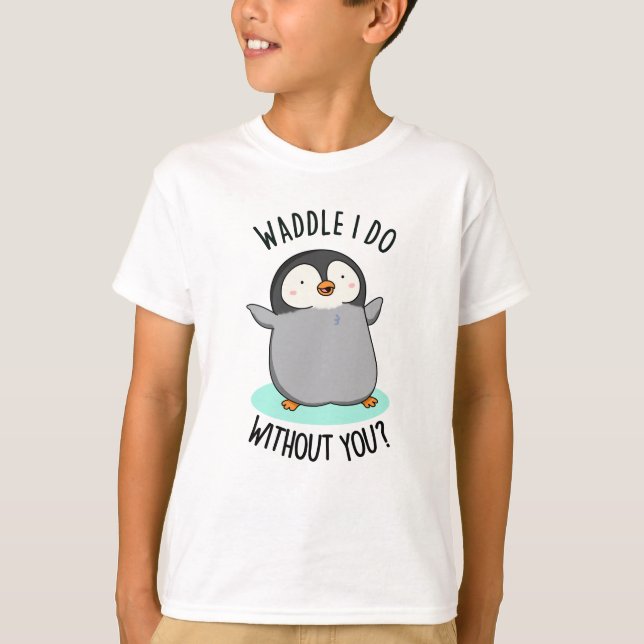Waddle I Do without You Funny Penguin Pun  T-Shirt (Front)