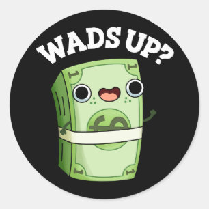 Wads Up Funny Money Pun Dark BG Classic Round Sticker