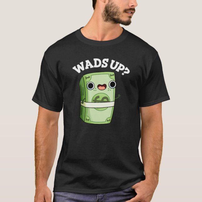 Wads Up Funny Money Pun Dark BG T-Shirt (Front)