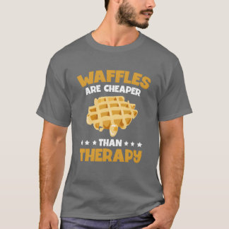 Waffles Are Cheaperhatherapy Food Lover Waffle vin T-Shirt