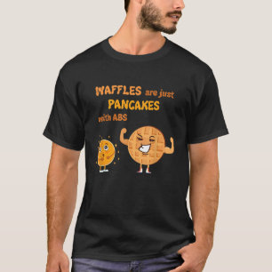 Waffles Are Just Pancakes With Abs  Breakfast T Sh T-Shirt