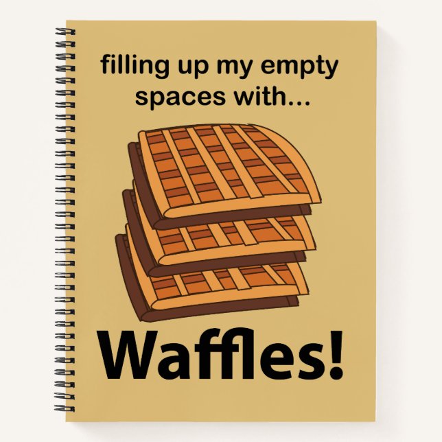 Waffles Filling Up My Empty Spaces With Waffles  Notebook (Front)