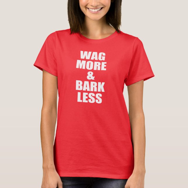 Wag more and bark less, Dog quote T-Shirt (Front)