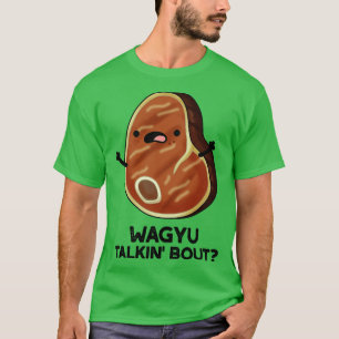 Wagyu Takin Bout Funny Meat Steak Pun 1 T-Shirt