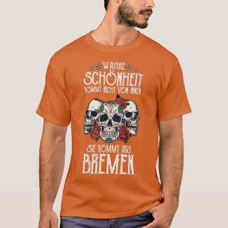 Wahre Schnheit kommt aus Bremen T-Shirt