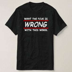 Waht the fcuk is wrong with this wordl! Black T-Shirt
