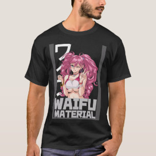 Waifu Material I Otaku Waifu T-Shirt