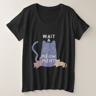 Wait a Meow-ment Plus Size T-Shirt