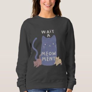 Wait a Meow-ment Sweatshirt