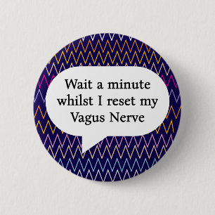 Wait a minute whilst I reset my vagus nerve  6 Cm Round Badge