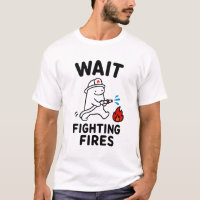 Wait Fighting Fires Funny Cute Firefighter Gift