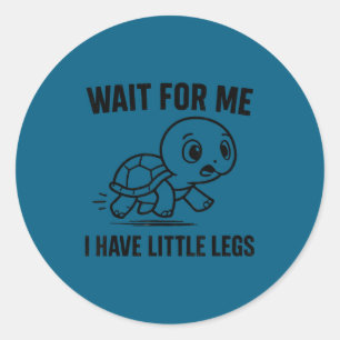 Wait for have little legs - cute funny turtle meme classic round sticker
