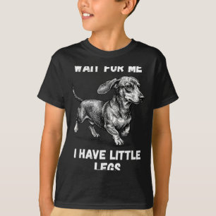 Wait For Have Little Legs Toddler Dachshund Dog T-Shirt