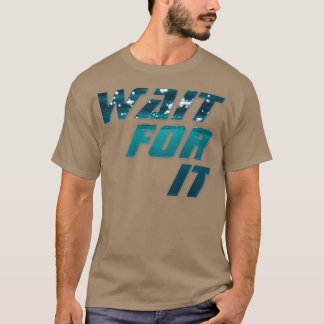 Wait For It T-Shirt