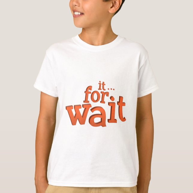 Wait For It Text Quote T-Shirt (Front)