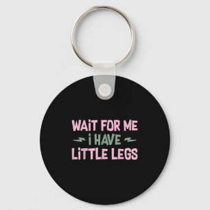 Wait For Me I Have Little Legs Funny Quote Sarcast Key Ring