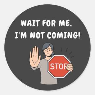 Wait for Me I'm Not Coming! Funny Humourous Classic Round Sticker
