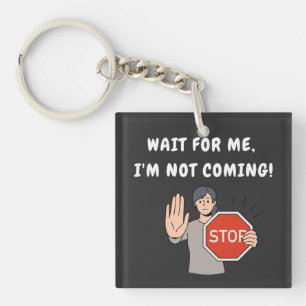 Wait for Me I'm Not Coming! Funny Humourous Key Ring