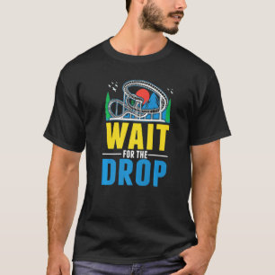 Wait for the drop Amusement Park Roller Coaster T-Shirt