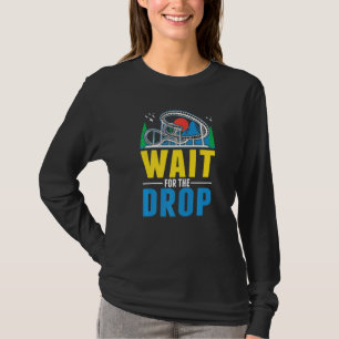 Wait for the drop Amusement Park Roller Coaster  T-Shirt