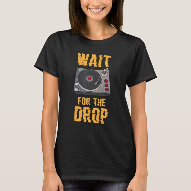 Wait For The Drop Edm Electro Techno Rave Music T-Shirt (Front)