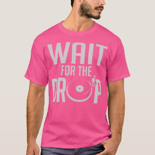 Wait For The Drop House Trance Edm T-Shirt