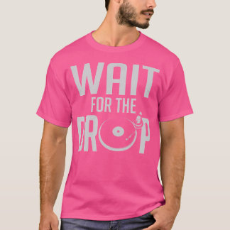 Wait For The Drop House Trance Edm T-Shirt
