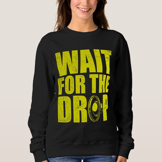Wait For The Drop I Dubstep Bass Subwoofer Dance M Sweatshirt (Front)