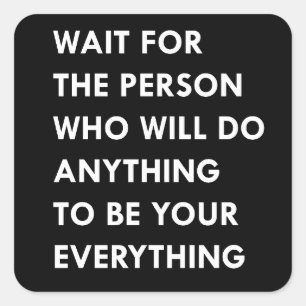 Wait for the person who will do anything to be you square sticker