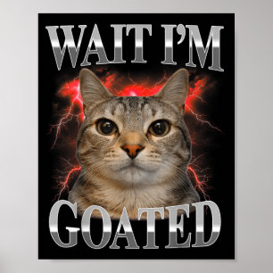 Wait goated cat silly funny cat meme men women poster