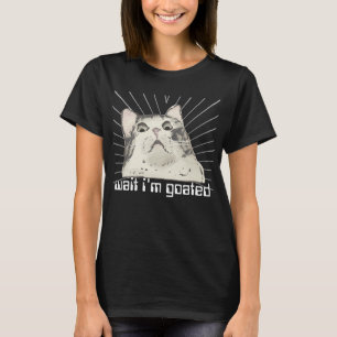 Wait i’m goated T-Shirt