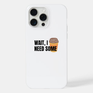 Wait, I Need Coffee – Funny Coffee Cup Quote Desig iPhone 15 Pro Max Case