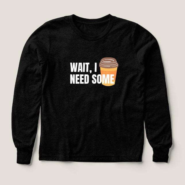 Wait, I Need Coffee – Funny Design for dark colour (Design Front)