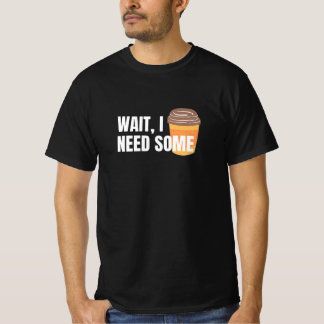 Wait, I Need Coffee – Funny Design for dark colour T-Shirt
