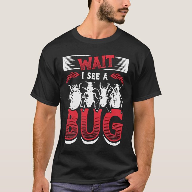 Wait I See A Bug 1 T-Shirt (Front)