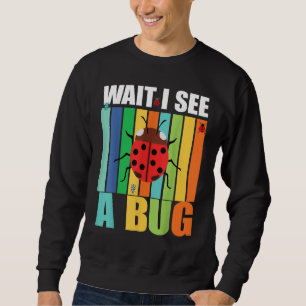 Wait I See A Bug  Bug Entomology Insects 1 Sweatshirt