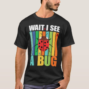 Wait I See A Bug  Bug Entomology Insects 1 T-Shirt