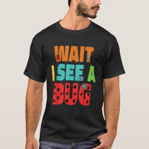 Wait I See A Bug  Bug Entomology Insects 5 T-Shirt