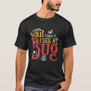 Wait i see a bug entomologist T-Shirt