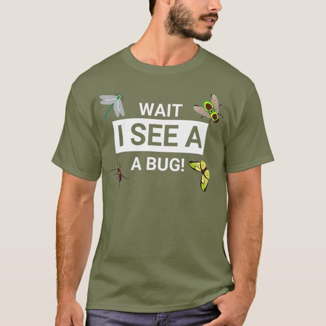 Wait i See a Bug Entomology Funny Entomologist T-Shirt (Front)