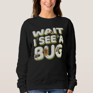 Wait I See A Bug Insect Entomologist Sayings Sweatshirt