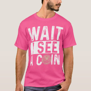 Wait I See A Coin Coin Collecting Numismatics Numi T-Shirt
