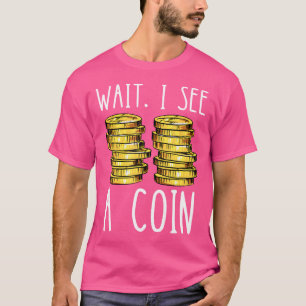 Wait I See A Coin Numismatist Coin Collector Coin T-Shirt